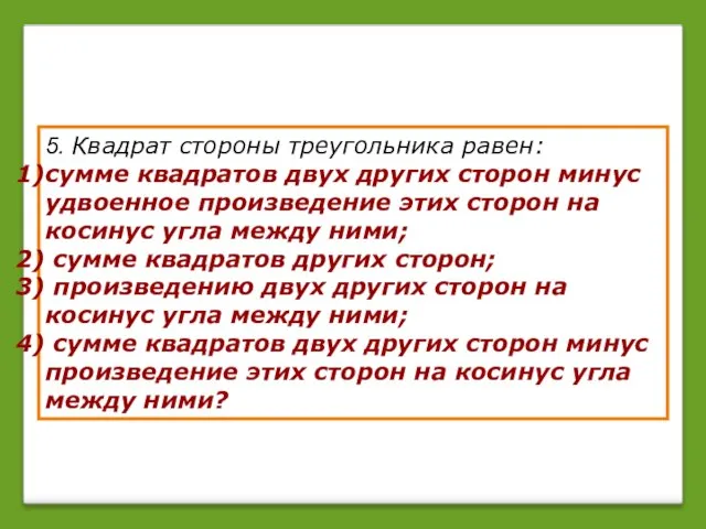 5. Квадрат стороны треугольника равен: сумме квадратов двух других сторон минус удвоенное