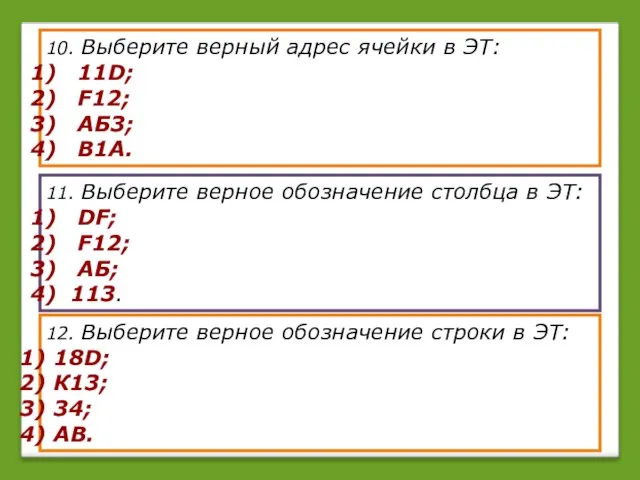 10. Выберите верный адрес ячейки в ЭТ: 11D; F12; АБ3; В1А. 11.