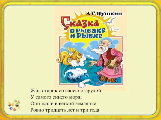 Жил старик со своею старухой У самого синего моря; Они жили в