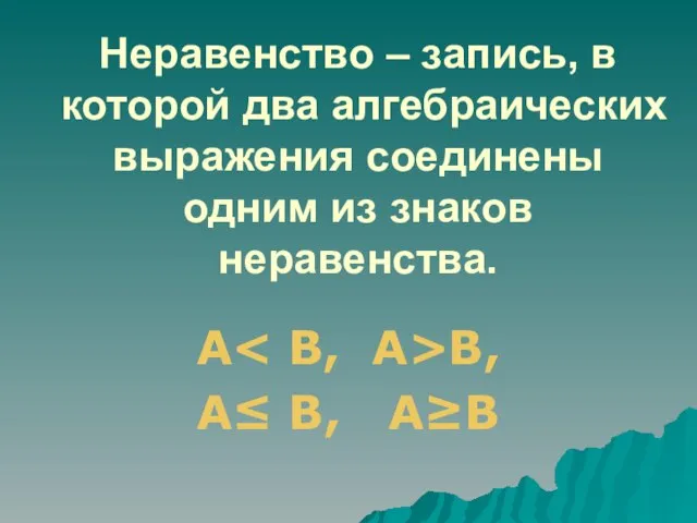 Неравенство – запись, в которой два алгебраических выражения соединены одним из знаков