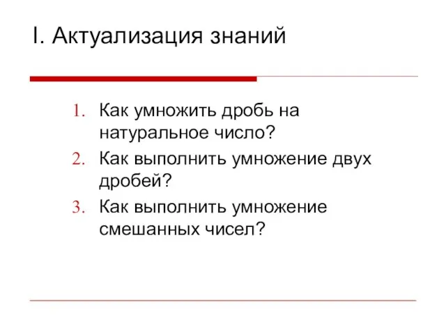 I. Актуализация знаний Как умножить дробь на натуральное число? Как выполнить умножение