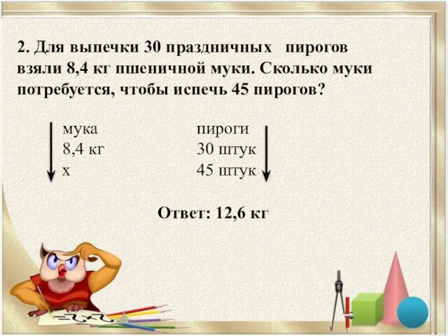 2. Для выпечки 30 праздничных пирогов взяли 8,4 кг пшеничной муки. Сколько