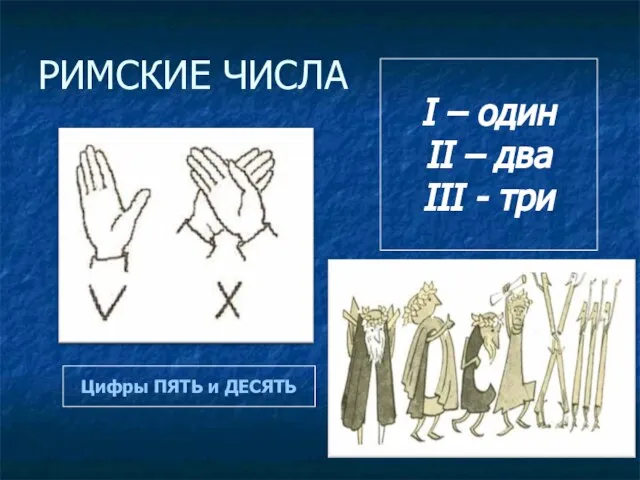 РИМСКИЕ ЧИСЛА I – один II – два III - три Цифры ПЯТЬ и ДЕСЯТЬ