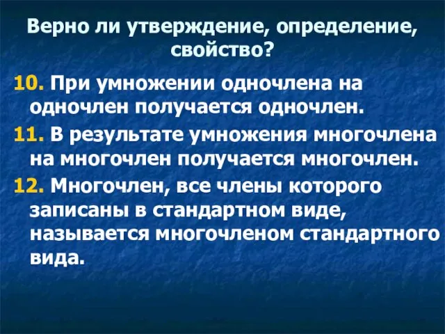 Верно ли утверждение, определение, свойство? 10. При умножении одночлена на одночлен получается