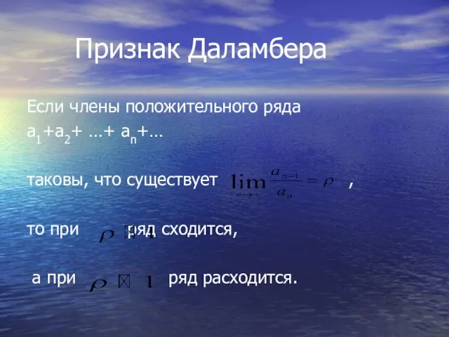 Признак Даламбера Если члены положительного ряда а1+а2+ …+ аn+… таковы, что существует