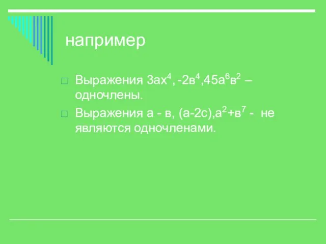 например Выражения 3ах4, -2в4,45а6в2 – одночлены. Выражения а - в, (а-2с),а2+в7 - не являются одночленами.