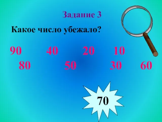 Задание 3 Какое число убежало? 90 40 20 10 80 50 30 60 70