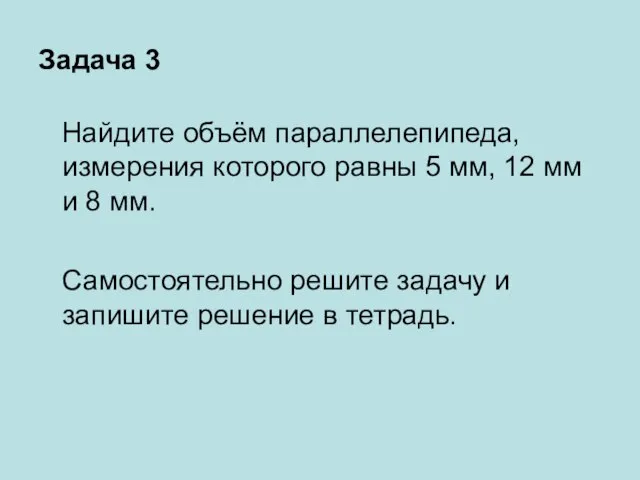 Задача 3 Найдите объём параллелепипеда, измерения которого равны 5 мм, 12 мм