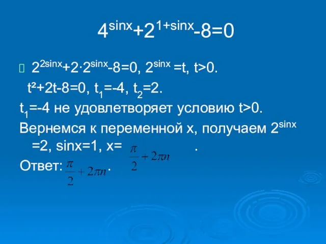 4sinx+21+sinx-8=0 22sinx+2∙2sinx-8=0, 2sinx =t, t>0. t²+2t-8=0, t1=-4, t2=2. t1=-4 не удовлетворяет условию