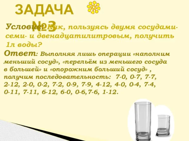 Задача №3 Условие: Как, пользуясь двумя сосудами- семи- и двенадцатилитровым, получить 1л