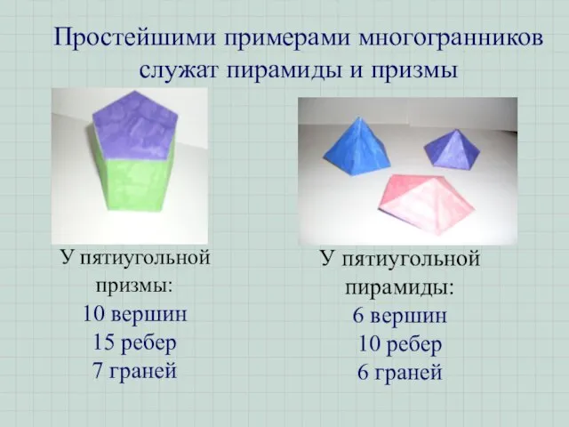 Простейшими примерами многогранников служат пирамиды и призмы У пятиугольной призмы: 10 вершин