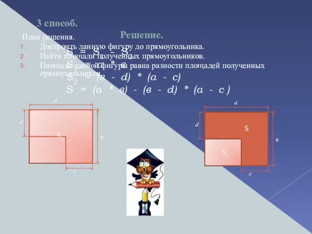 План решения. Достроить данную фигуру до прямоугольника. Найти площади полученных прямоугольников. Площадь