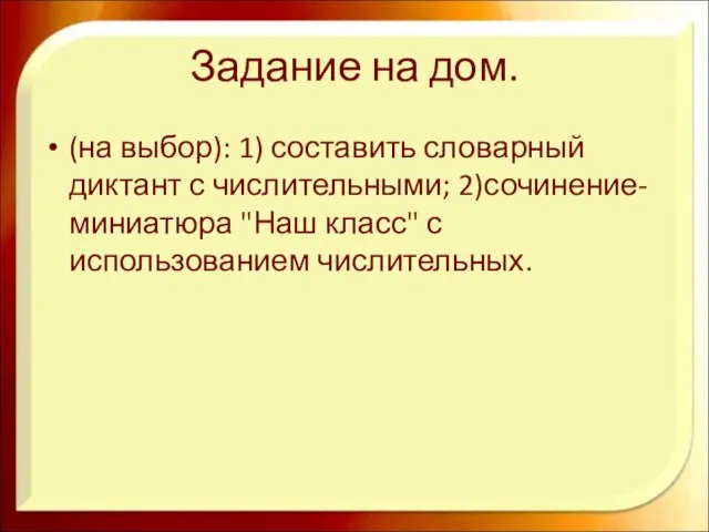 Задание на дом. (на выбор): 1) составить словарный диктант с числительными; 2)сочинение-миниатюра