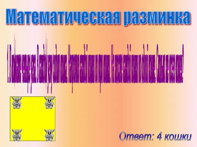 Математическая разминка 1. В комнате четыре угла. В каждом углу сидит кошка.