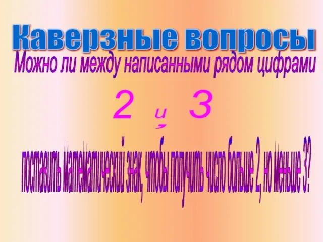 Каверзные вопросы Можно ли между написанными рядом цифрами поставить математический знак, чтобы