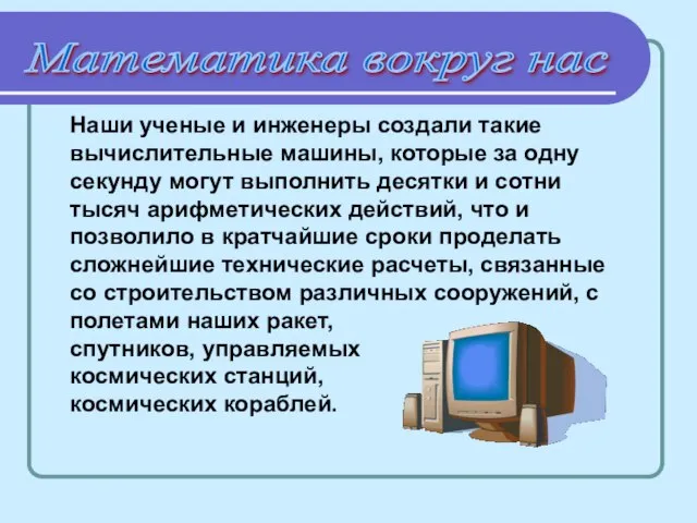 Математика вокруг нас Наши ученые и инженеры создали такие вычислительные машины, которые