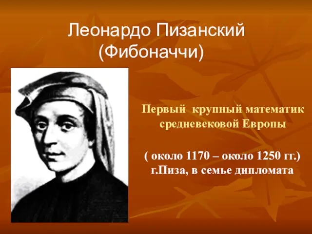 Леонардо Пизанский (Фибоначчи) ( около 1170 – около 1250 гг.) г.Пиза, в