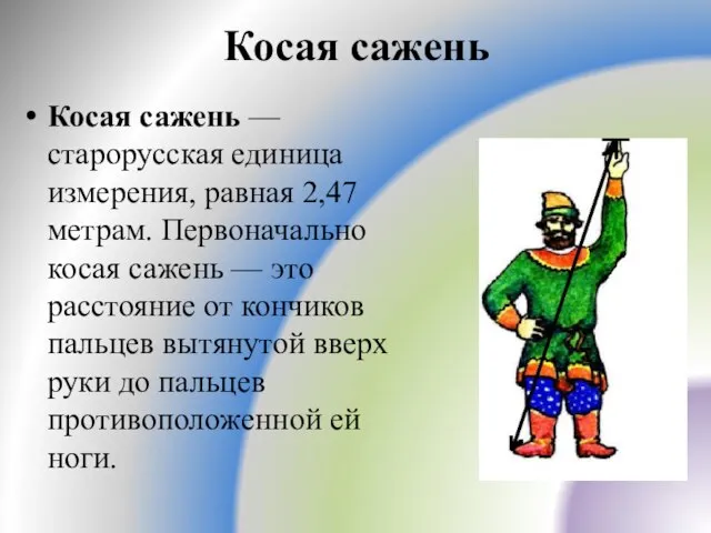 Косая сажень Косая сажень — старорусская единица измерения, равная 2,47 метрам. Первоначально