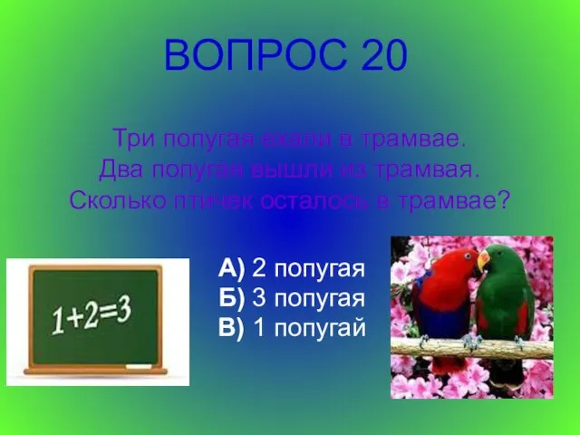 Три попугая ехали в трамвае. Два попугая вышли из трамвая. Сколько птичек
