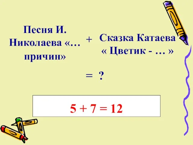 Песня И.Николаева «… причин» + Сказка Катаева « Цветик - … »