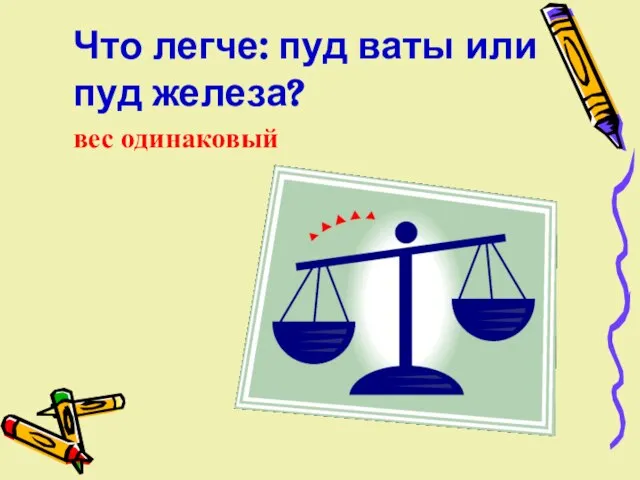 Что легче: пуд ваты или пуд железа? вес одинаковый