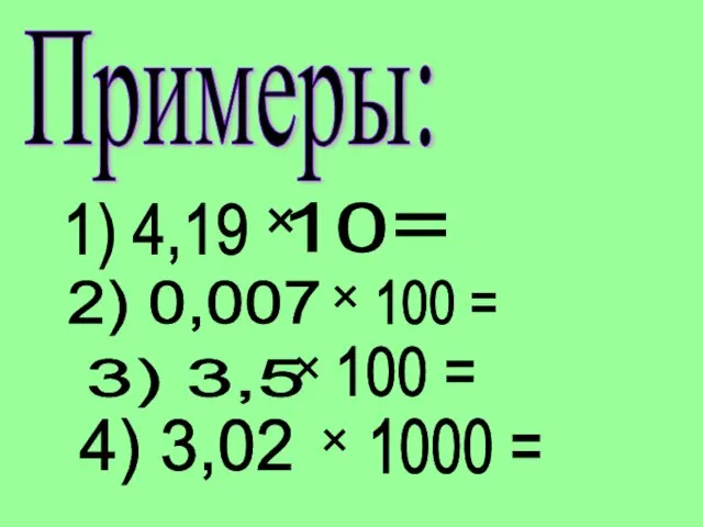 Примеры: 1) 4,19 × 10 = 2) 0,007 × 100 = 3)