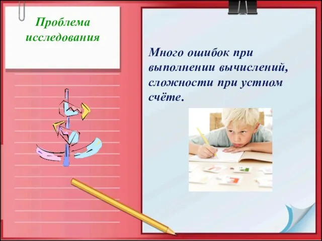 Проблема исследования Много ошибок при выполнении вычислений, сложности при устном счёте.