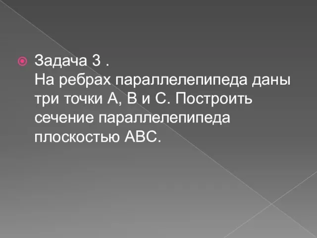 Задача 3 . На ребрах параллелепипеда даны три точки А, В и