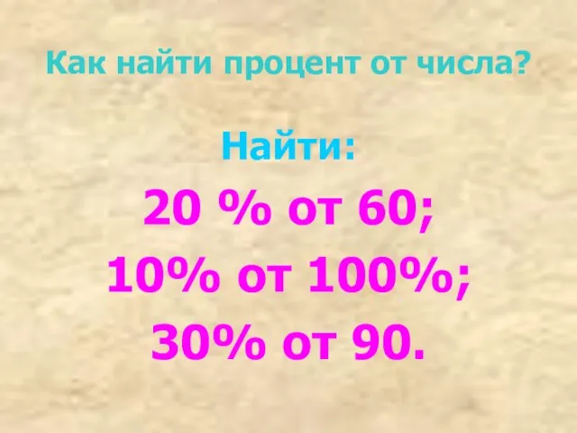 Как найти процент от числа? Найти: 20 % от 60; 10% от 100%; 30% от 90.