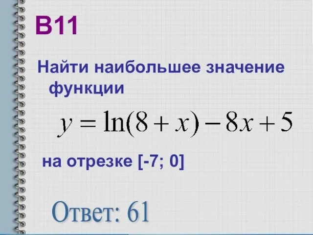 В11 Найти наибольшее значение функции на отрезке [-7; 0] Ответ: 61