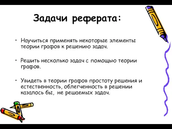 Задачи реферата: Научиться применять некоторые элементы теории графов к решению задач. Решить