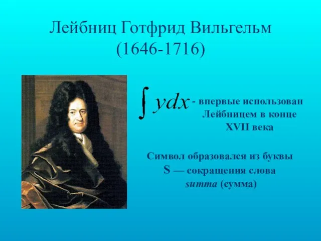 Лейбниц Готфрид Вильгельм (1646-1716) впервые использован Лейбницем в конце XVII века Символ