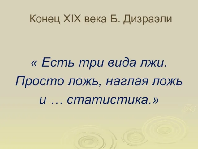 Конец XIX века Б. Дизраэли « Есть три вида лжи. Просто ложь,