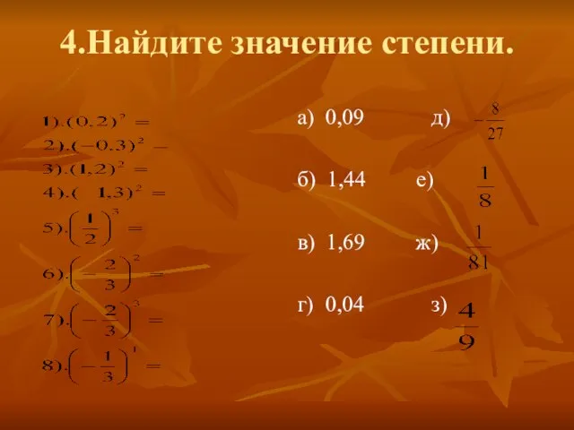 4.Найдите значение степени. а) 0,09 д) б) 1,44 е) в) 1,69 ж) г) 0,04 з)