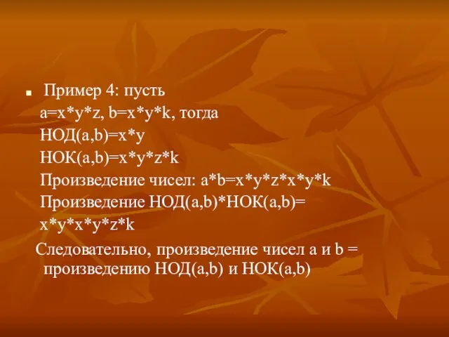 Пример 4: пусть а=x*y*z, b=x*y*k, тогда НОД(а,b)=x*y НОК(a,b)=x*y*z*k Произведение чисел: a*b=x*y*z*x*y*k Произведение