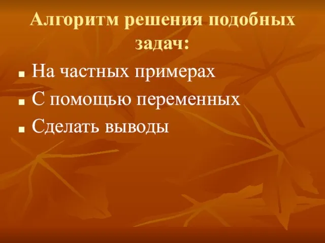 Алгоритм решения подобных задач: На частных примерах С помощью переменных Сделать выводы