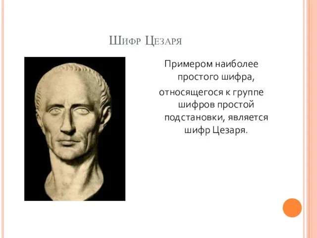 Шифр Цезаря Примером наиболее простого шифра, относящегося к группе шифров простой подстановки, является шифр Цезаря.