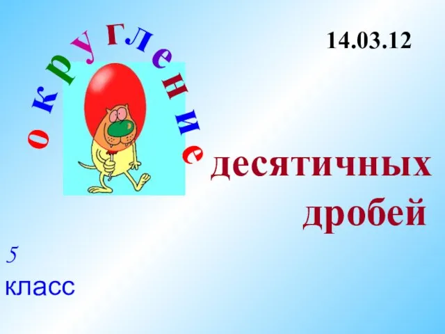 5 класс о к р у г л е н и е десятичных дробей 14.03.12