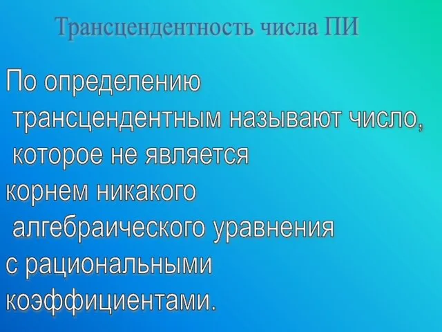 Трансцендентность числа ПИ По определению трансцендентным называют число, которое не является корнем