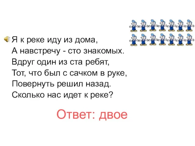 Я к реке иду из дома, А навстречу - сто знакомых. Вдруг