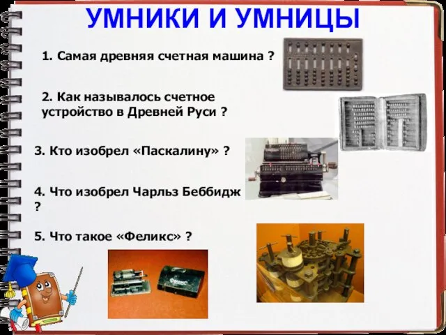 УМНИКИ И УМНИЦЫ 1. Самая древняя счетная машина ? 2. Как называлось