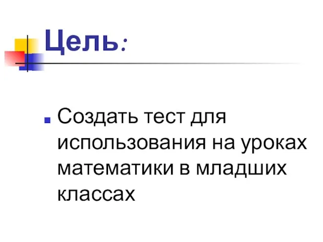 Цель: Создать тест для использования на уроках математики в младших классах