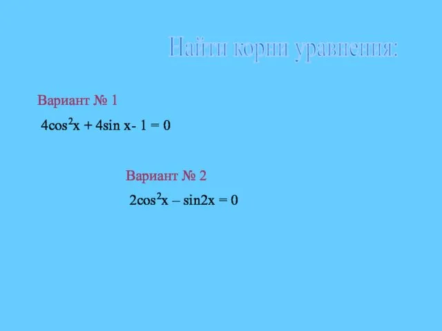 Найти корни уравнения: Вариант № 1 4cos2x + 4sin x- 1 =