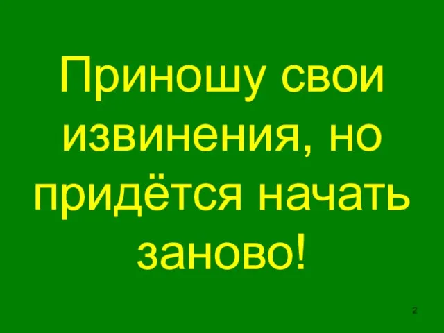 Приношу свои извинения, но придётся начать заново!