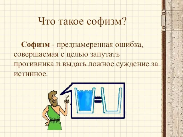 Что такое софизм? Софизм - преднамеренная ошибка, совершаемая с целью запутать противника