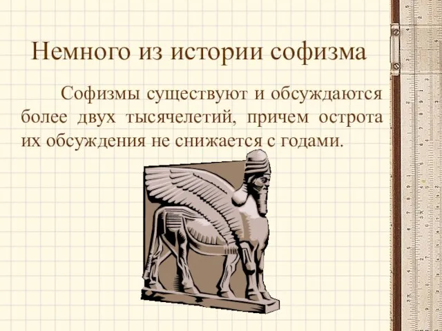 Немного из истории софизма Софизмы существуют и обсуждаются более двух тысячелетий, причем