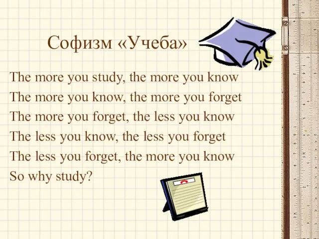 Софизм «Учеба» The more you study, the more you know The more