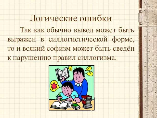 Логические ошибки Так как обычно вывод может быть выражен в силлогистической форме,