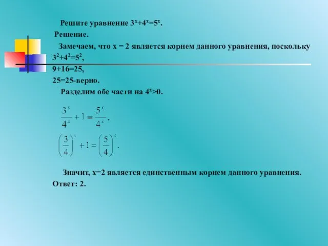 Решите уравнение 3x+4x=5x. Решение. Замечаем, что x = 2 является корнем данного