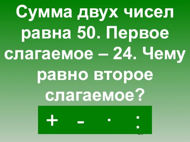 - · : + Сумма двух чисел равна 50. Первое слагаемое –